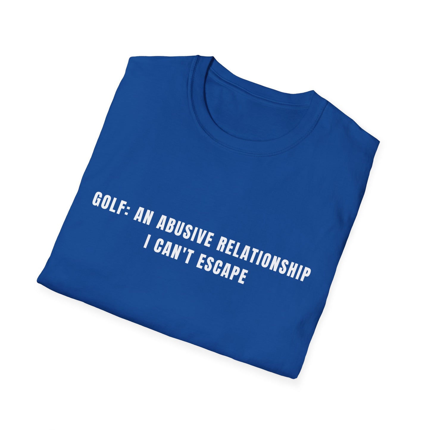 Golf: An Abusive Relationship I Can't Escape - T-Shirt