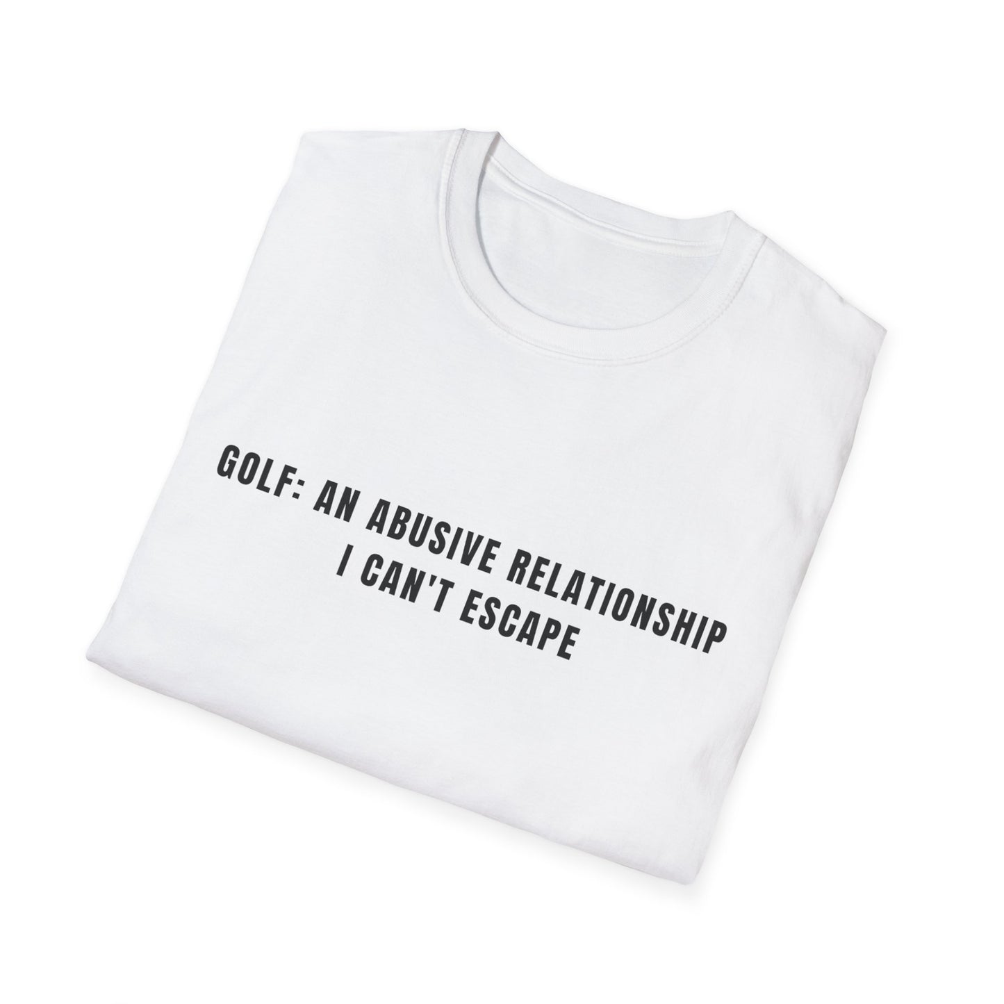 Golf: An Abusive Relationship I Can't Escape - T-Shirt