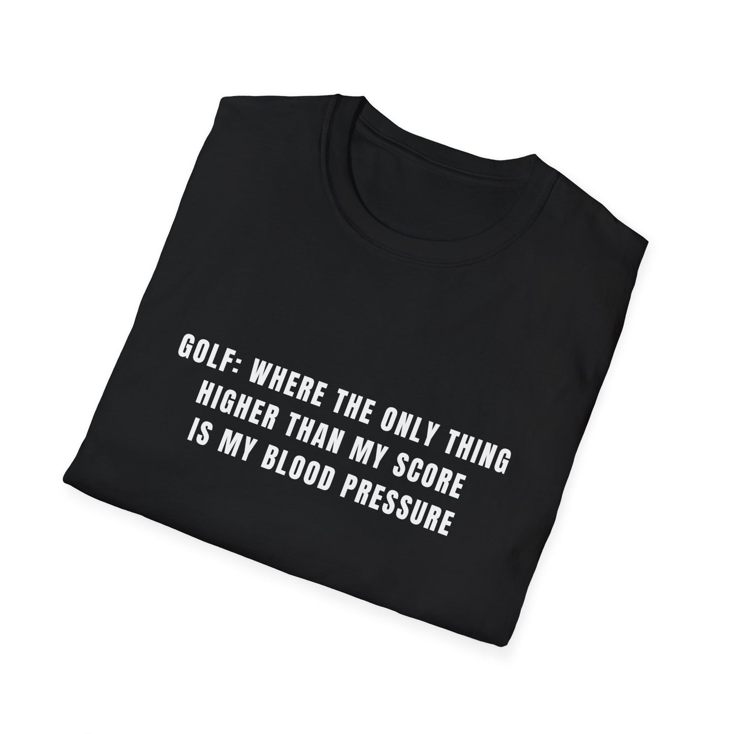 Golf: Where The Only Thing Higher Than My Score Is My Blood Pressure - T-Shirt