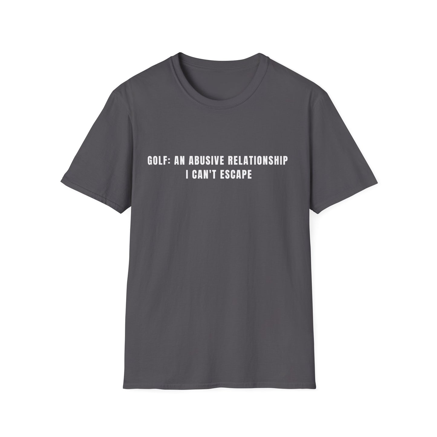 Golf: An Abusive Relationship I Can't Escape - T-Shirt