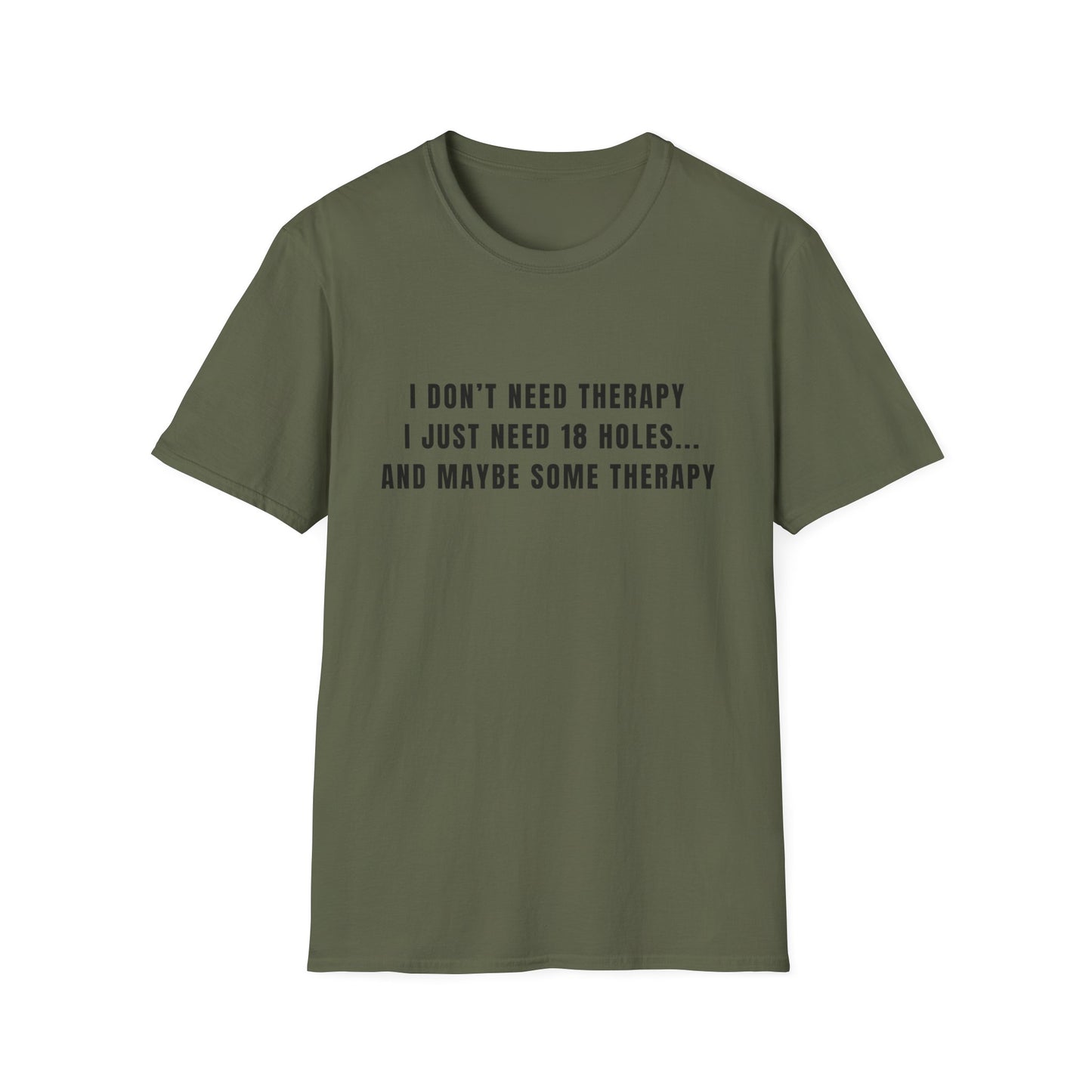 I Don't Need Therapy, I Just Need 18 Holes...And Maybe Some Therapy - T-Shirt