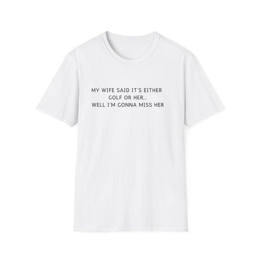 My Wife Said It's Either Golf Or Her... - T-Shirt
