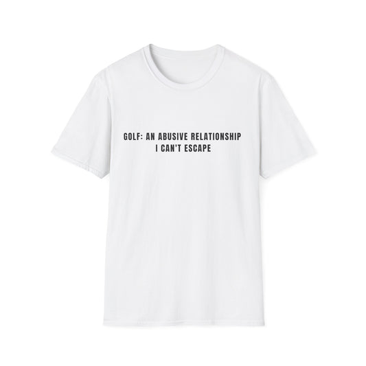 Golf:  An Abusive Relationship I Can't Escape - T-Shirt