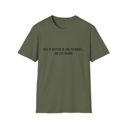 Life Is Better In The Fairway...So I've Heard - T-Shirt