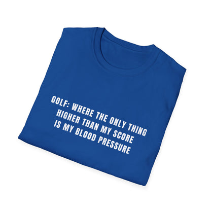 Golf:  Where The Only Thing Higher Than My Score Is My Blood Pressure - T-Shirt