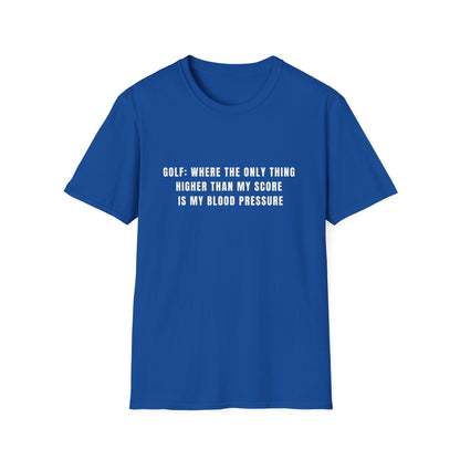 Golf:  Where The Only Thing Higher Than My Score Is My Blood Pressure - T-Shirt
