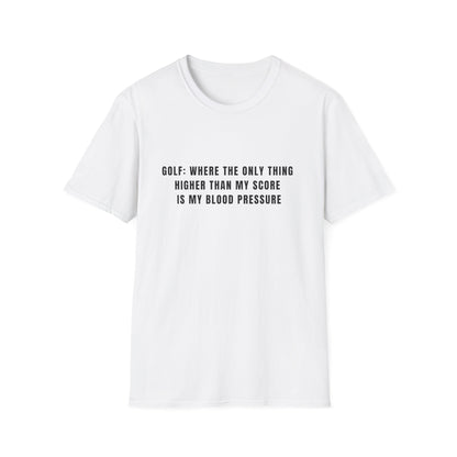 Golf:  Where The Only Thing Higher Than My Score Is My Blood Pressure - T-Shirt