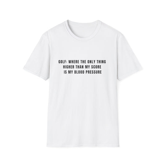 Golf:  Where The Only Thing Higher Than My Score Is My Blood Pressure - T-Shirt