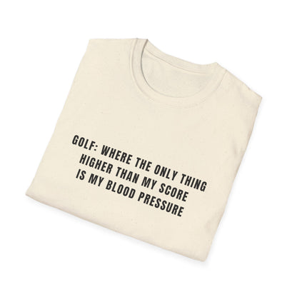 Golf:  Where The Only Thing Higher Than My Score Is My Blood Pressure - T-Shirt