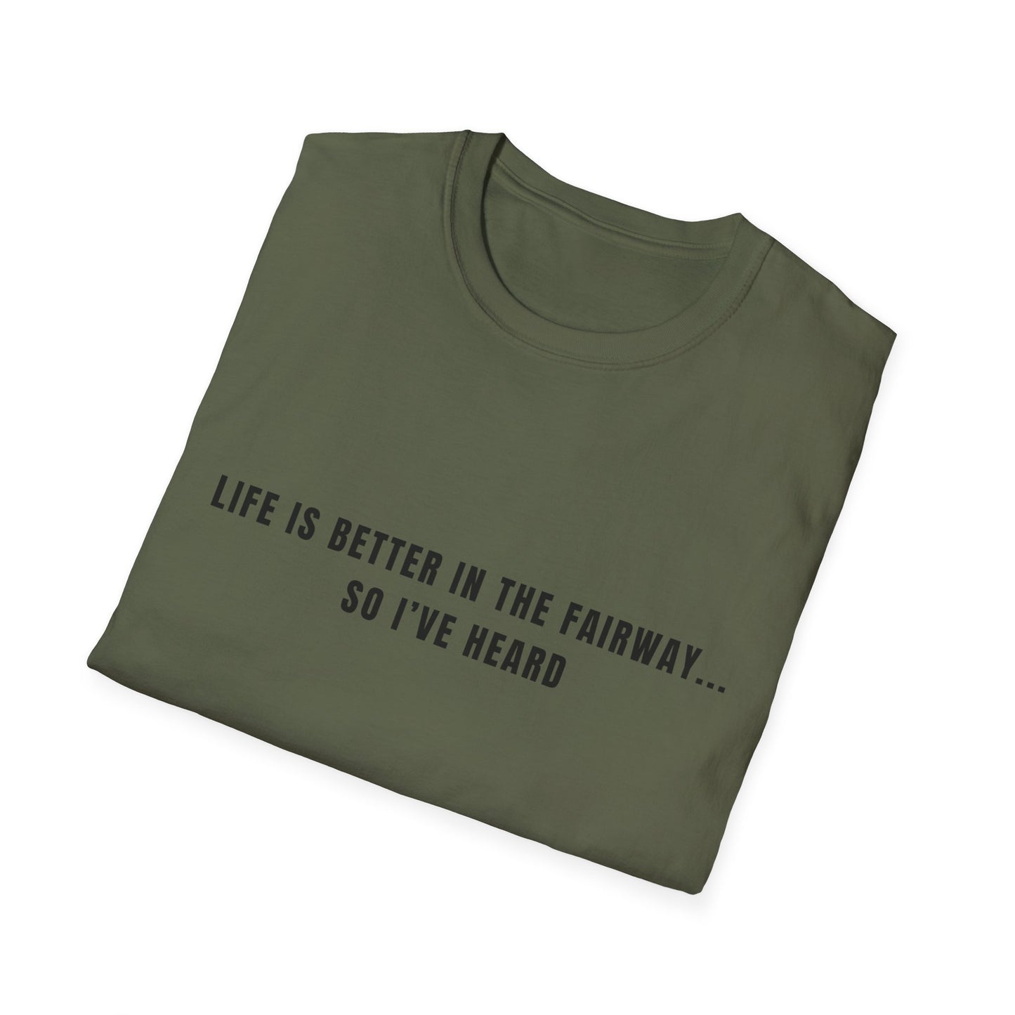 Life Is Better In The Fairway...So I've Heard - T-Shirt