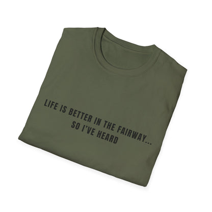 Life Is Better In The Fairway...So I've Heard - T-Shirt